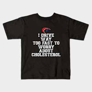 I drive way too fast to worry about cholesterol Driver Quote Kids T-Shirt